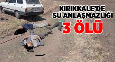 Kırıkkale'de su anlaşmazlığı 3 ölü