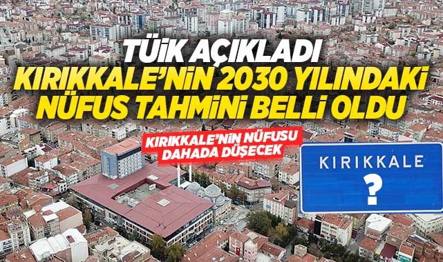 Kırıkkale'nin 2030 yılındaki nüfus tahmini belli oldu