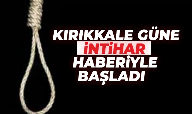 Kırıkkale'de 40 Yaşındaki Genç Adam İntihar etti