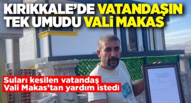 Kırıkkale'de vatandaşın tek umudu Vali Makas