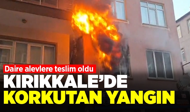 Kırıkkale'de korkutan yangın! daire alevlere teslim oldu