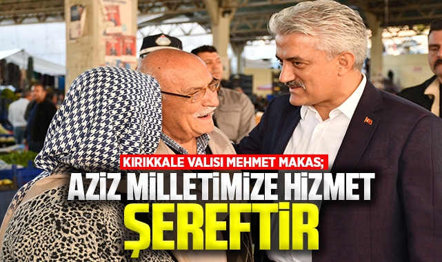 Kırıkkale Valisi Mehmet Makas; Aziz Milletimize Hizmet Şereftir