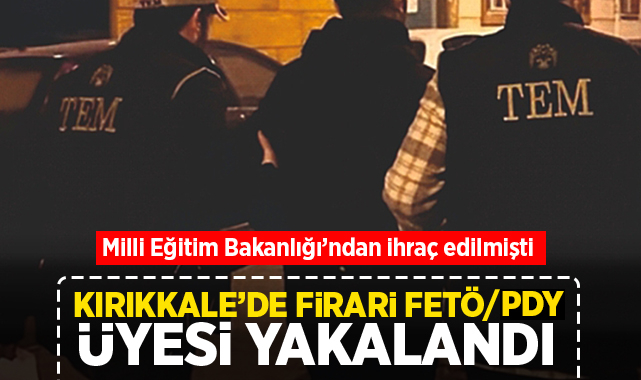 MEB'den ihraç edilmişti, Kırıkkale'de firari FETÖ/PYD üyesi yakalandı