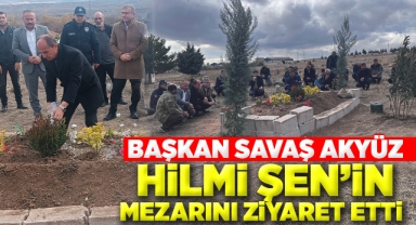 Başkan Savaş Akyüz, Hilmi Şen'in mezarını ziyaret etti