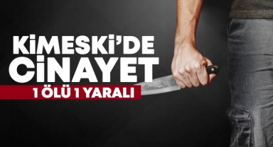 Kimeski'de cinayet: 1 ölü 1 yaralı