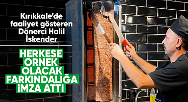 Kırıkkale'de faaliyet gösteren Dönerci Halil İskender,herkese örnek olacak bir farkındalığa imza attı