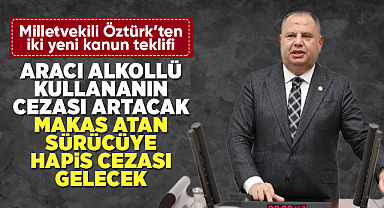Milletvekili Öztürk; Aracı Alkollü Kullananın Cezası Artacak, Makas Atan Sürücüye de Hapis Cezası Gelecek