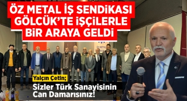 Öz Metal İş Sendikası, Gölcük'te işçilerle bir araya geldi