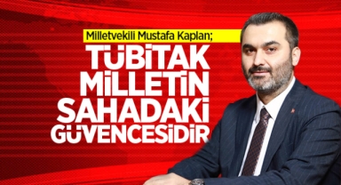 Kaplan; Tübitak milletin sahadaki güvencesidir