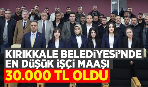 Kırıkkale Belediyesi'nde en düşük işçi maaşı 30.000 lira oldu