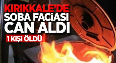Kırıkkale'de soba faciası can aldı: 1 kişi öldü