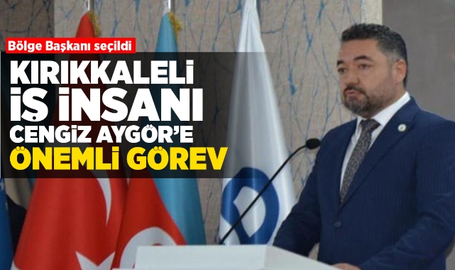 Kırıkkaleli İş İnsanı Cengiz Aygör'e önemli görev