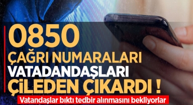 0850 çağrı numaraları vatandaşları çileden çıkardı