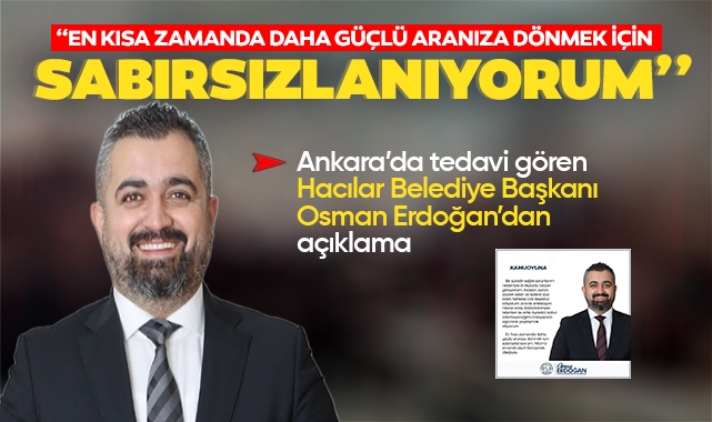 Hacılar Belediye Başkanı Osman Erdoğan, sağlık durumuyla ilgili açıklama yaptı