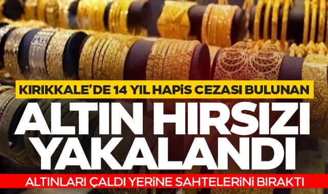 Kırıkkale'de 14 yıl hapis cezası bulunan altın hırsızı yakalandı
