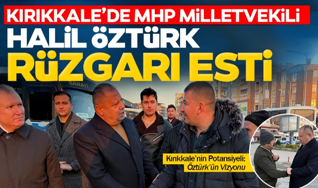 Kırıkkale'de MHP Milletvekili Halil Öztürk rüzgarı esti