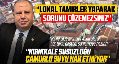 Milletvekili Halil Öztürk; ''Kırıkkale susuzluğu, çamurlu suyu hak etmiyor''