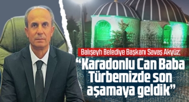 Savaş Akyüz; Karadonlu Can Baba Türbemizde son aşamaya geldik