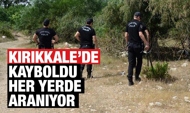 Kırıkkale'de kayboldu her yerde aranıyor!