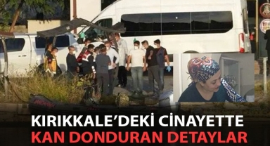 Kırıkkale'deki cinayette kan donduran detaylar 