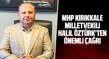 MHP Kırıkkale Milletvekili Halil Öztürk'ten önemli çağrı