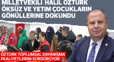 Milletvekili Halil Öztürk, öksüz ve yetim çocukların gönüllerine dokundu