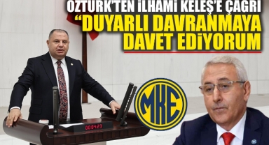 Milletvekili Halil Öztürk'ten İlhami Keleş'e çağrı; Duyarlı davranmaya davet ediyorum
