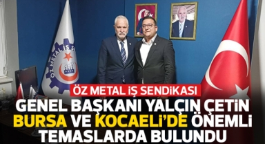 Öz Metal İş Sendikası Genel Başkanı Yalçın Çetin, Bursa ve Kocaeli'de önemli temaslarda bulundu