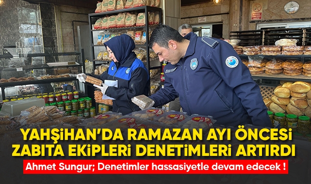 Yahşihan'da ramazan ayı öncesi zabıta ekipleri denetimleri artırdı