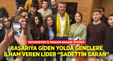 Başarıya giden yolda gençlere ilham veren lider Sadettin Saran