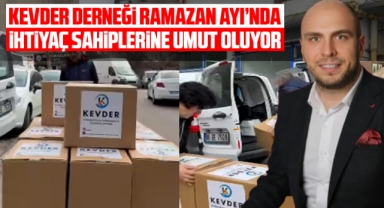 Kevder Derneği Ramazan Ayı'nda ihtiyaç sahiplerine umut oluyor