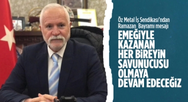Öz Metal İş Sendikası'ndan Ramazan Bayramı mesajı