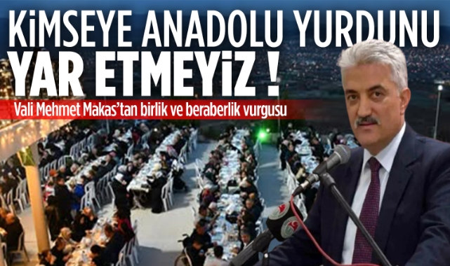 Vali Mehmet Makas; Kimseye Anadolu Yurdunu Yar Etmeyiz !