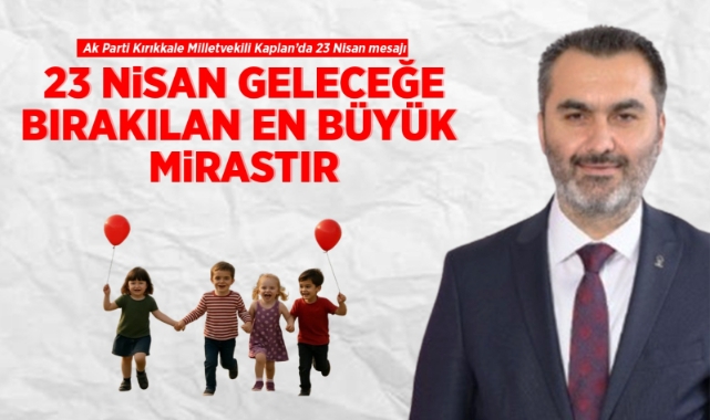 Ak Parti Kırıkkale Milletvekili Kaplan'dan 23 Nisan Mesajı