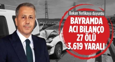 Bakan Yerlikaya duyurdu: Bayramda acı bilanço 27 ölü 3.619 yaralı