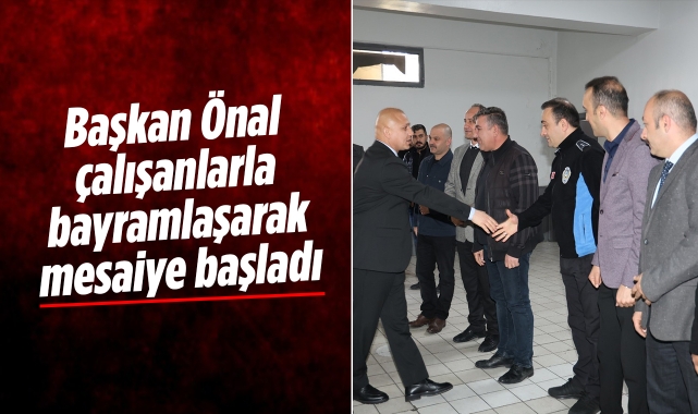 Başkan Önal, çalışanlarla bayramlaşarak mesaiye başladı