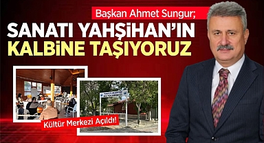 Başkan Sungur; ''Sanatı Yahşihan'ın Kalbine Taşıyoruz''
