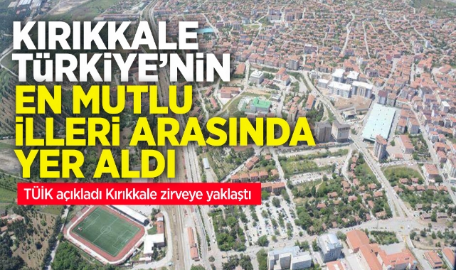 Kırıkkale, Türkiye'nin en mutlu illeri arasında yer aldı