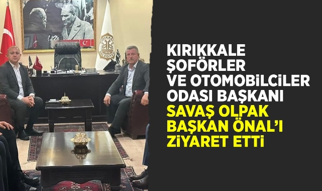Kırıkkale Şoförler ve Otomobilciler Odası Başkanı Savaş Olpak Başkan Önal'ı ziyaret etti