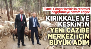 Kırıkkale ve Keskin'in yeni cazibe merkezi için büyük adım
