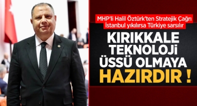 MHP'li Halil Öztürk'ten stratejik çağrı; ''Kırıkkale Teknoloji Üssü Olmaya Hazırdır''