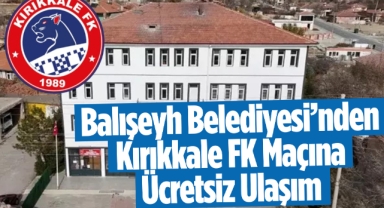 Balışeyh Belediyesi'nden Kırıkkale FK maçına ücretsiz ulaşım