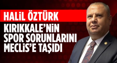 Halil Öztürk, Kırıkkale'nin spor sorunlarını Meclis'e taşıdı