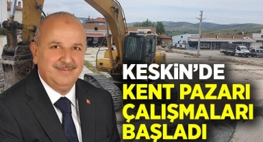 Keskin'de kent pazarı çalışmaları başladı