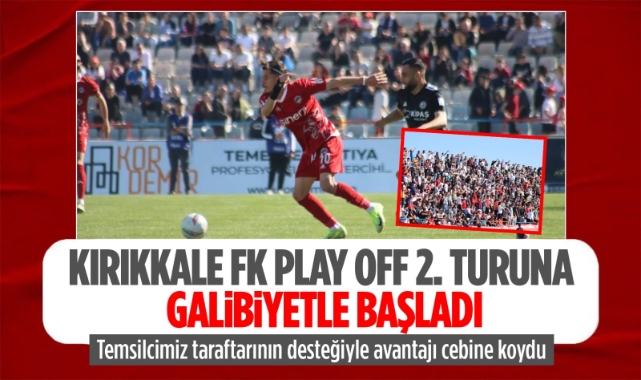 Kırıkkale FK play off 2. turuna galibiyetle başladı