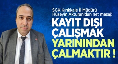 SGK Kırıkkale İl Müdürü Hüseyin Akturan'dan net mesaj