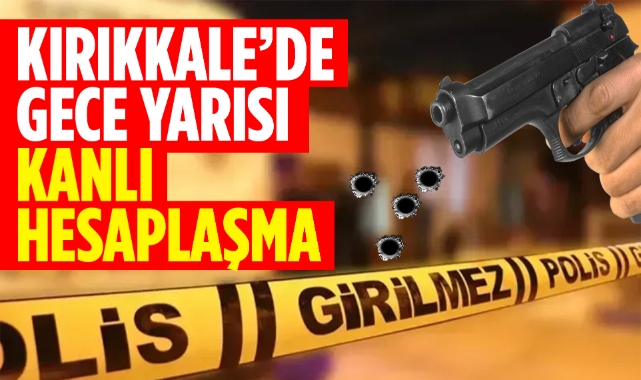 Kırıkkale'de gece yarısı kanlı hesaplaşma