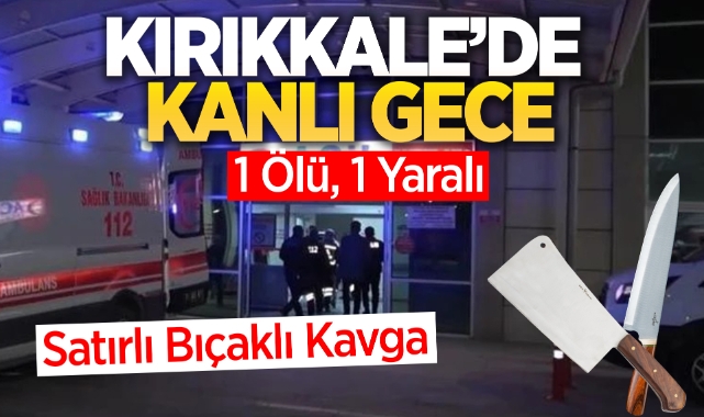 Kırıkkale'de kanlı gece: 1 ölü 1 yaralı