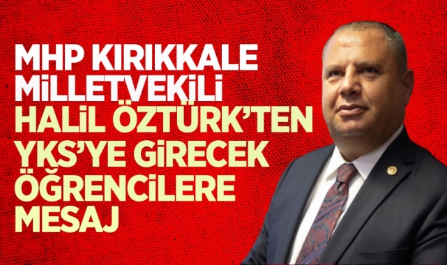 MHP Kırıkkale Milletvekili Halil Öztürk'ten YKS'ye girecek öğrencilere mesaj