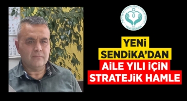 Yeni Sendika'dan aile yılı için stratejik hamle 